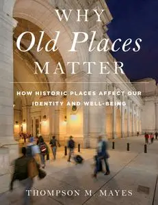 Why Old Places Matter: How Historic Places Affect Our Identity and Well-Being