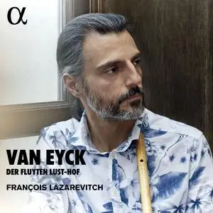 François Lazarevitch - Van Eyck- Der Fluyten Lust-Hof (2021) [Official Digital Download 24/96]
