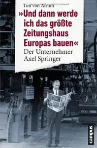 "Und dann werde ich das größte Zeitungshaus Europas bauen": Der Unternehmer Axel Springer