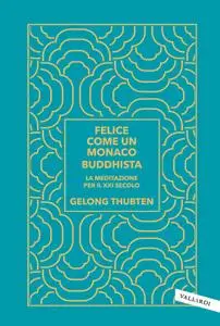 Gelong Thubten - Felice come un monaco buddhista. La meditazione per il XXI secolo