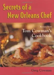 Secrets of a New Orleans Chef Recipes from Tom Cowman's Cookbook