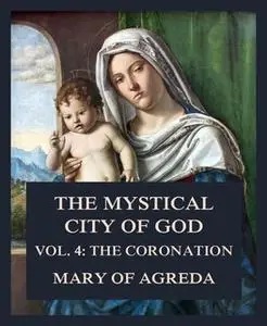 «The Mystical City of God – Vol. 4: The Coronation» by Mary of Agreda