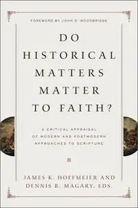 Do Historical Matters Matter to Faith?: A Critical Appraisal of Modern and Postmodern Approaches to Scripture