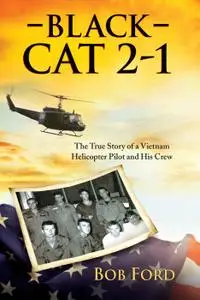 Black Cat 2-1: The True Story of a Vietnam Helicopter Pilot and His Crew