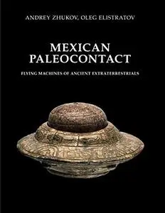 Mexican Paleocontact: FLYING MACHINES OF ANCIENT EXTRATERRESTRIALS