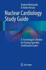 Nuclear Cardiology Study Guide: A Technologist's Review for Passing Specialty Certification Exams (Repost)
