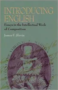Introducing English: Essays in the Intellectual Work of Composition