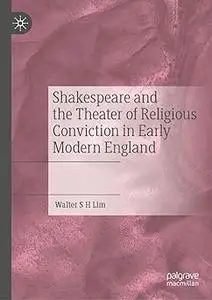 Shakespeare and the Theater of Religious Conviction in Early Modern England