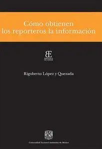 «Cómo obtienen los reporteros la información» by Rigoberto López y Quezada