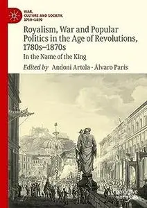 Royalism, War and Popular Politics in the Age of Revolutions, 1780s-1870s