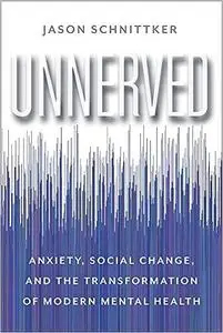 Unnerved: Anxiety, Social Change, and the Transformation of Modern Mental Health