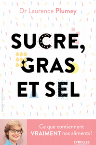 Sucre, gras et sel - Ce que contiennent vraiment vos aliments !