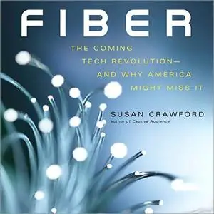 Fiber: The Coming Tech Revolution - and Why America Might Miss It [Audiobook]