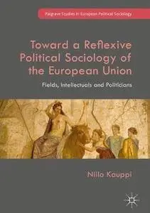 Toward a Reflexive Political Sociology of the European Union: Fields, Intellectuals and Politicians (repost)