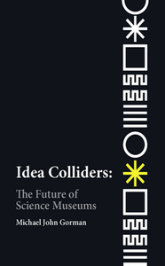 Idea Colliders : The Future of Science Museums