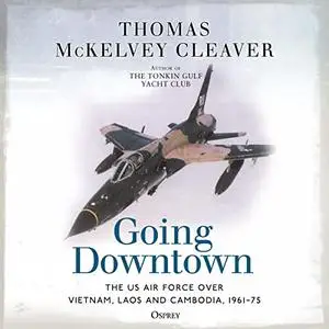 Going Downtown: The US Air Force Over Vietnam, Laos and Cambodia, 1961–75 [Audiobook]