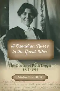 A Canadian Nurse in the Great War: The Diaries of Ruth Loggie, 1915–1930