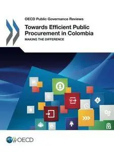 OECD Public Governance Reviews Towards Efficient Public Procurement in Colombia: Making the Difference