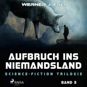 «Science-Fiction Trilogie - Band 3: Aufbruch ins Niemandsland» by Werner J. Egli