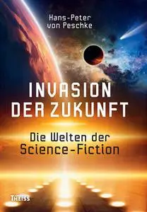 Invasion der Zukunft: Die Welten der Science Fiction