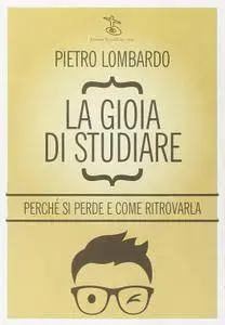 Pietro Lombardo, "La gioia di studiare perché si perde e come ritrovarla"