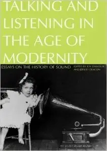Talking and Listening in the Age of Modernity: Essays on the history of sound