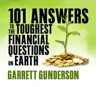 «101 Answers to the Toughest Financial Questions on Earth» by Garrett B. Gunderson