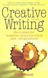 Creative Writing: How to unlock your imagination, develop your writing skills - and get published