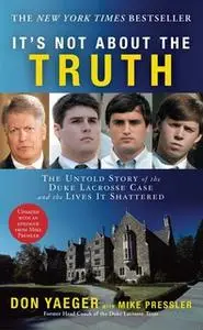 «It's Not About the Truth: The Untold Story of the Duke Lacrosse Case and the Lives It Shattered» by Don Yaeger