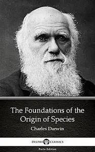 «The Foundations of the Origin of Species by Charles Darwin – Delphi Classics (Illustrated)» by None