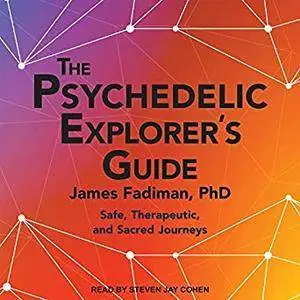 The Psychedelic Explorer's Guide: Safe, Therapeutic, and Sacred Journeys [Audiobook]