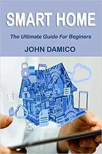 Smart Home: The Ultimate Guide For Beginers