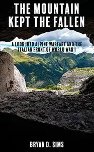 The Mountain Kept the Fallen: A Look Into Alpine Warfare and the Italian Front of World War I