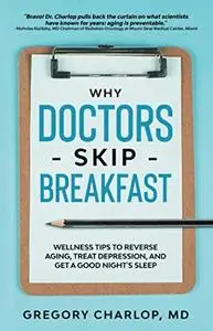 Why Doctors Skip Breakfast: Wellness Tips to Reverse Aging, Treat Depression, and Get a Good Night's Sleep