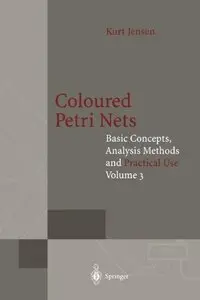 Coloured Petri Nets: Basic Concepts, Analysis Methods and Practical Use, Volume 3 (Repost)