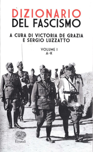 Victoria De Grazia,  Sergio Luzzatto (a cura di) - Dizionario del fascismo. 1 A-K (2019)