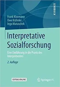 Interpretative Sozialforschung: Eine Einführung in die Praxis des Interpretierens