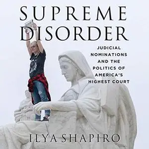 Supreme Disorder: Judicial Nominations and the Politics of America's Highest Court [Audiobook]