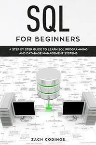 SQL for Beginners: A Step by Step Guide to Learn SQL Programming and Database Management Systems