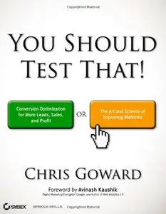 You Should Test That: Conversion Optimization for More Leads, Sales and Profit or The Art and Science of Optimized... (repost)