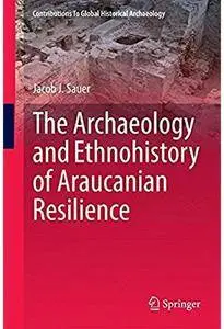 The Archaeology and Ethnohistory of Araucanian Resilience