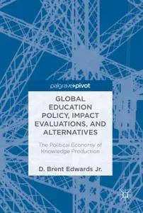 Global Education Policy, Impact Evaluations, and Alternatives: The Political Economy of Knowledge Production