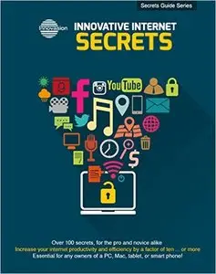 Innovative Internet Secrets: Increase your internet productivity and efficiency by a factor of ten . . . or more