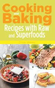 «Cooking and Baking: Recipes with Raw and Superfoods» by Cindy Weeks