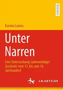 Unter Narren: Eine Untersuchung ‘satirewürdiger Zustände’ vom 13. bis zum 18. Jahrhundert