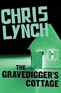 «The Gravedigger's Cottage» by Chris Lynch