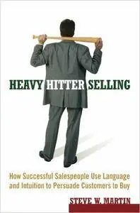 Heavy Hitter Selling: How Successful Salespeople Use Language and Intuition to Persuade Customers to Buy (repost)