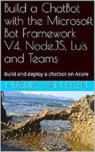 Build a ChatBot with the Microsoft Bot Framework V4, NodeJS, Luis and Teams: Build and deploy a chatbot on Azure