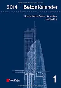 Beton-Kalender 2014 Schwerpunkte: Unterirdisches Bauen - Grundbau - Eurocode 7 by Konrad Bergmeister