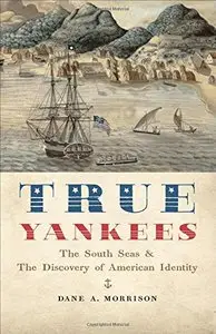 True Yankees: The South Seas and the Discovery of American Identity